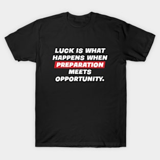 Luck is what happens when preparation meets opportunity. T-Shirt